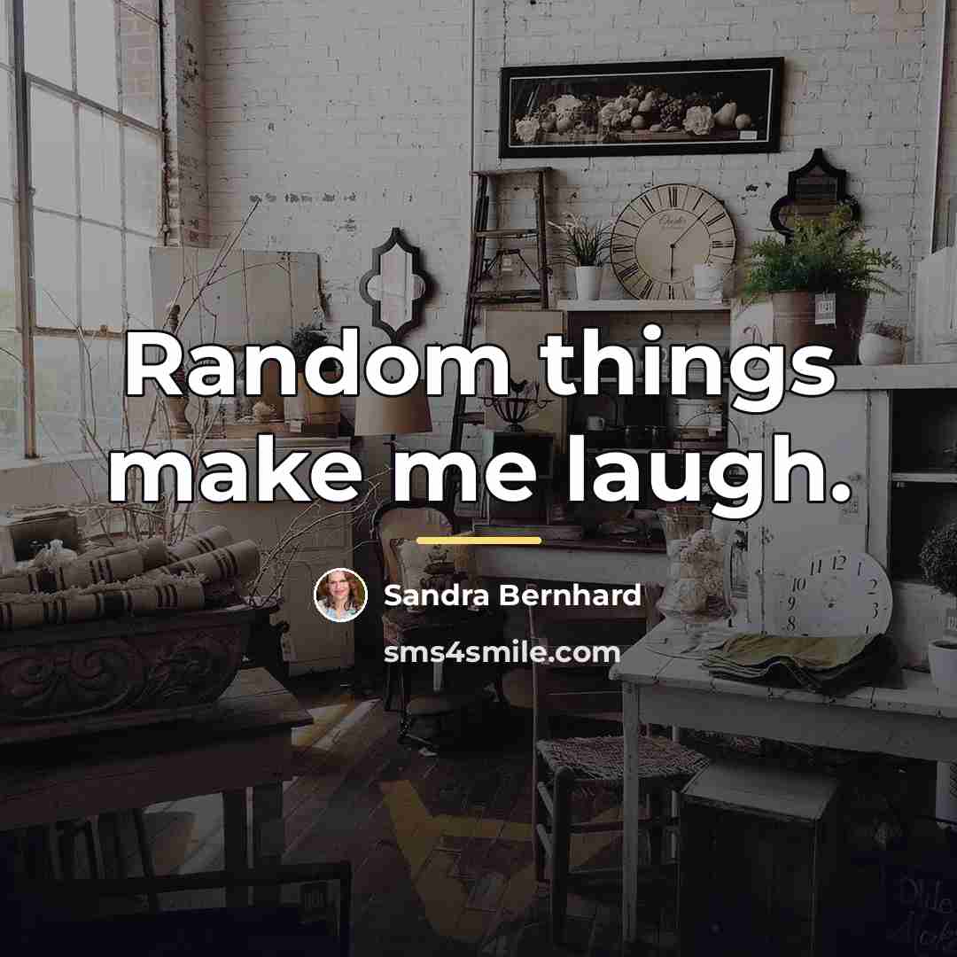 “Random things make me laugh.…” quote by Sandra Bernhard