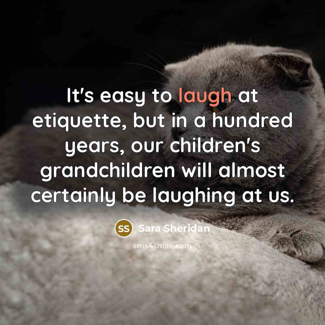 “It's easy to laugh at etiquette, but in a hundred…” quote by Sara Sheridan