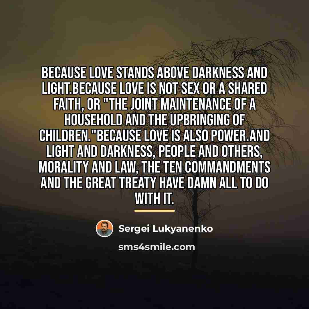 “Because love stands above Darkness and Light.Because love is not…” quote by Sergei Lukyanenko