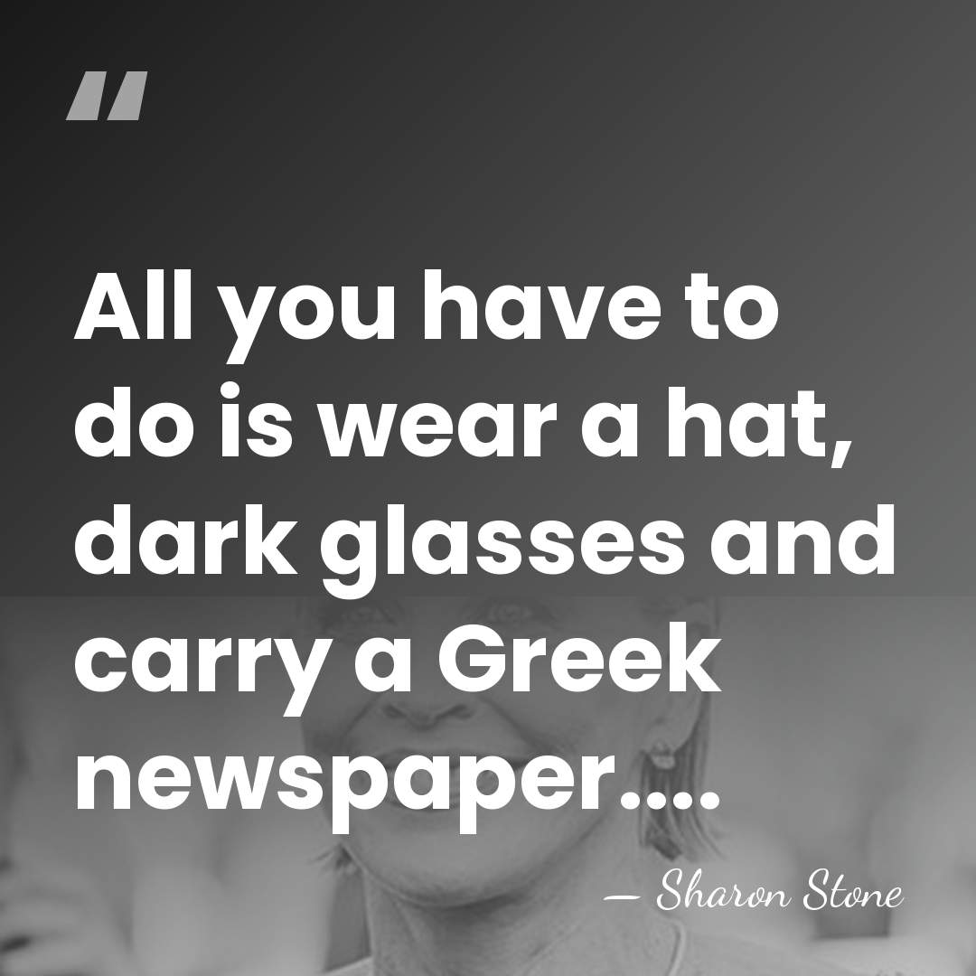 All you have to do is wear a hat, dark glasses and&hellip; - Sharon Stone