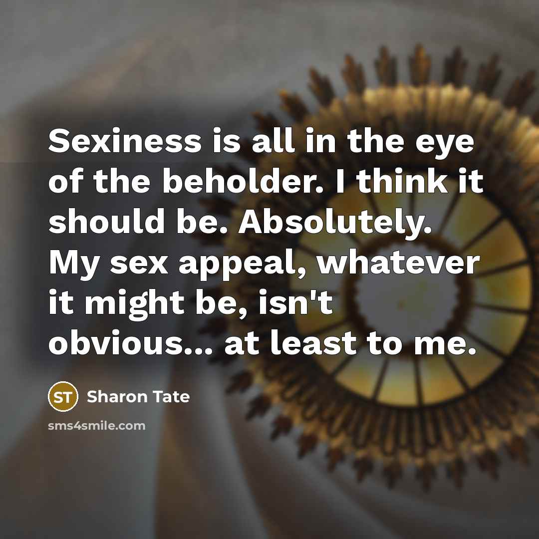 “Sexiness is all in the eye of the beholder. I…” quote by Sharon Tate