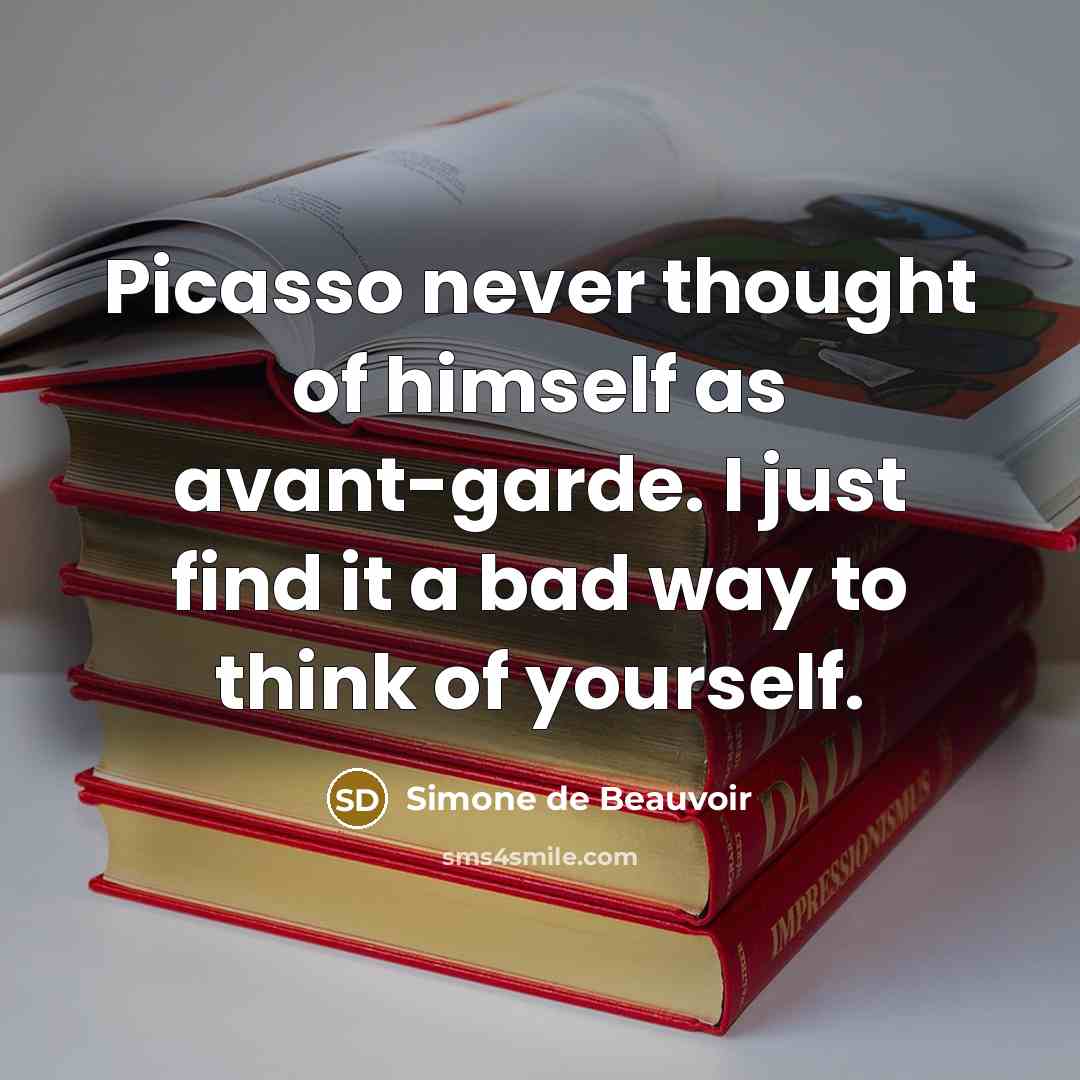 “Picasso never thought of himself as avant-garde. I just find…” quote by Simone de Beauvoir