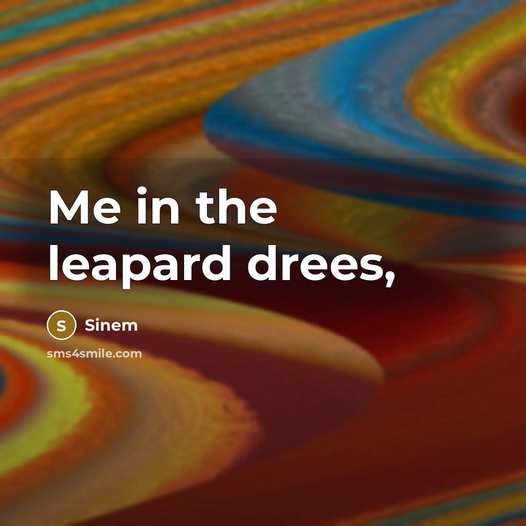 “Me in the leapard drees,…” quote by Sinem