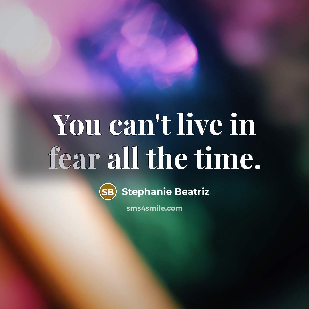 “You can't live in fear all the time.…” quote by Stephanie Beatriz