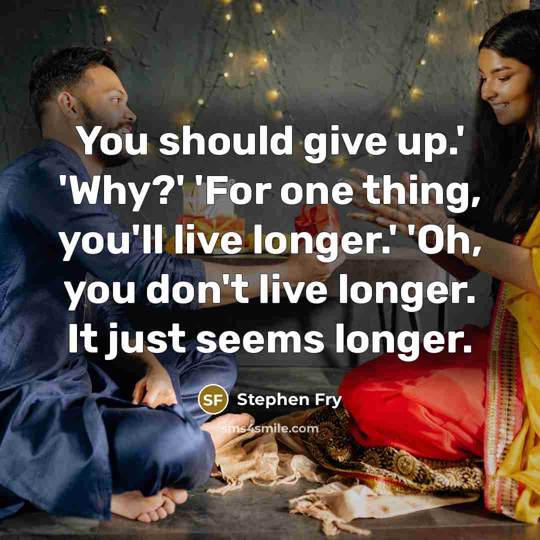 “You should give up.' 'Why?' 'For one thing, you'll live…” quote by Stephen Fry