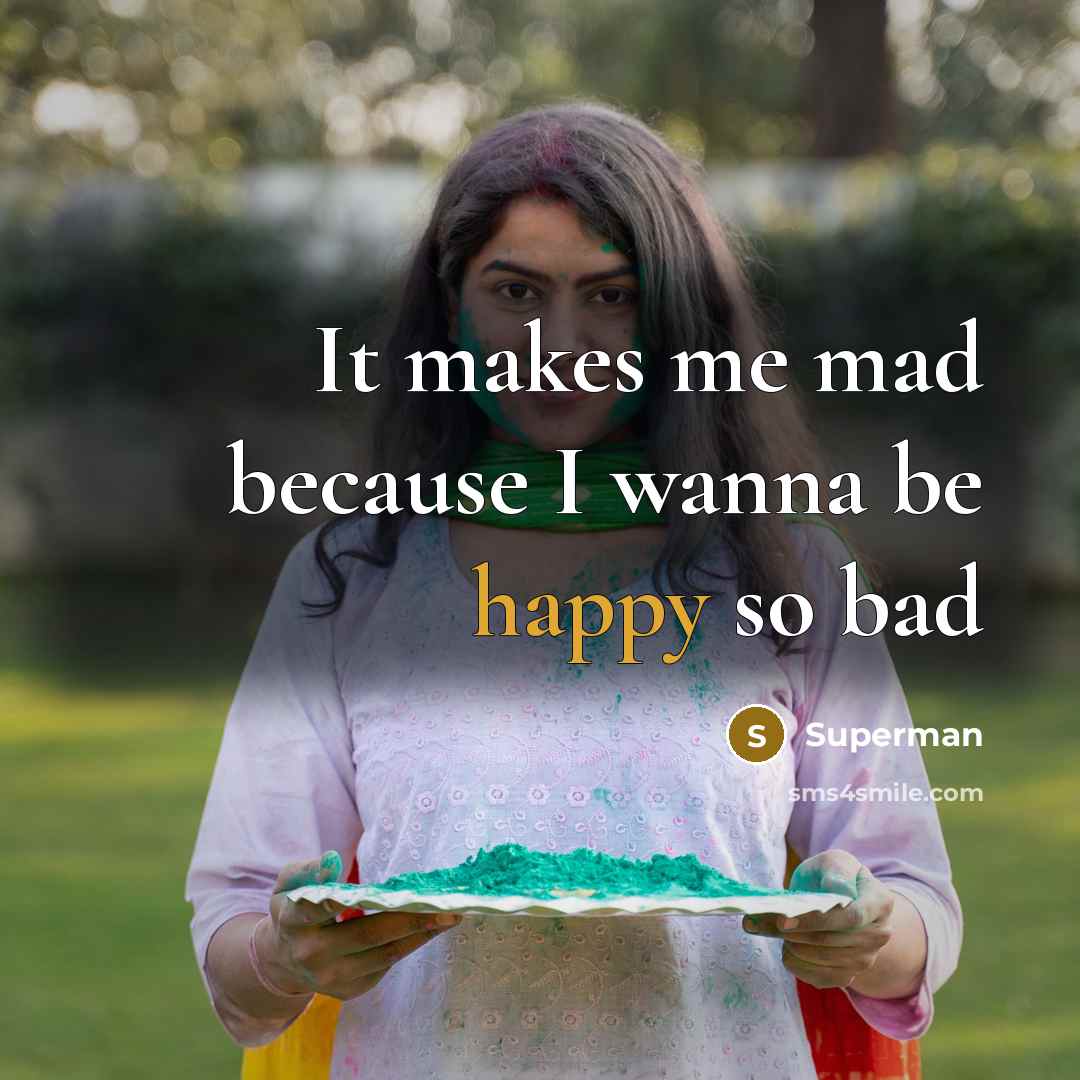 “It makes me mad because I wanna be happy so…” quote by Superman
