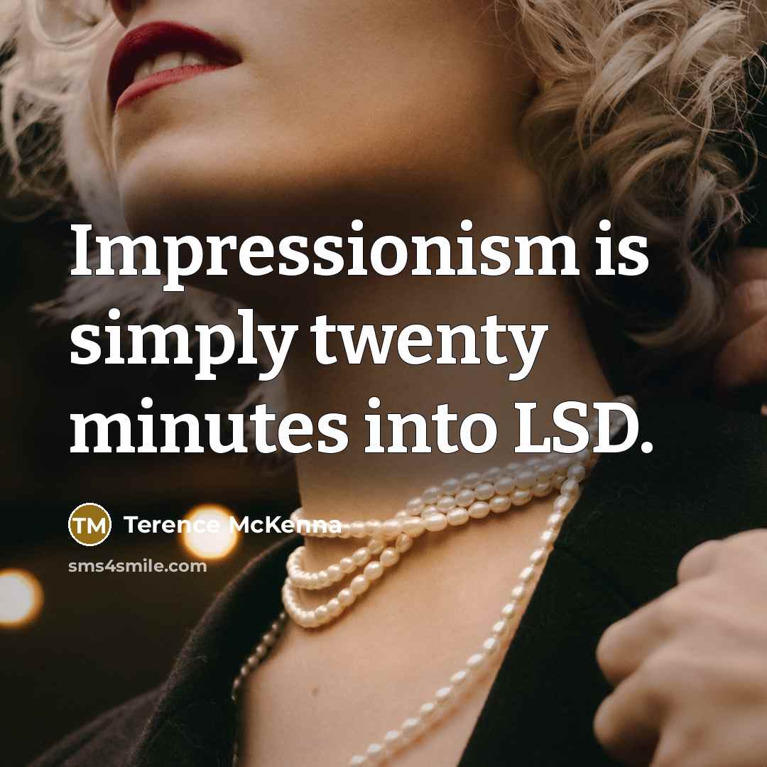 “Impressionism is simply twenty minutes into LSD.…” quote by Terence McKenna