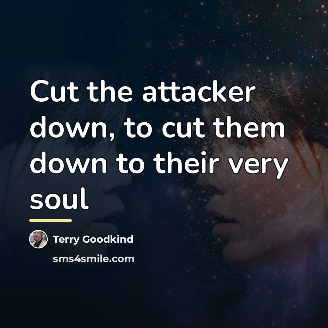 “Cut the attacker down, to cut them down to their…” quote by Terry Goodkind