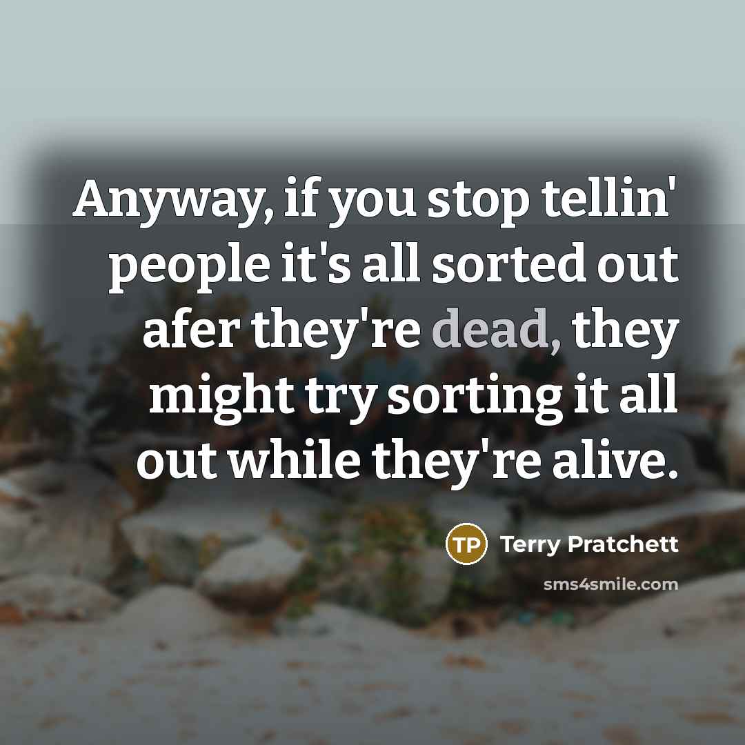 “Anyway, if you stop tellin' people it's all sorted out…” quote by Terry Pratchett