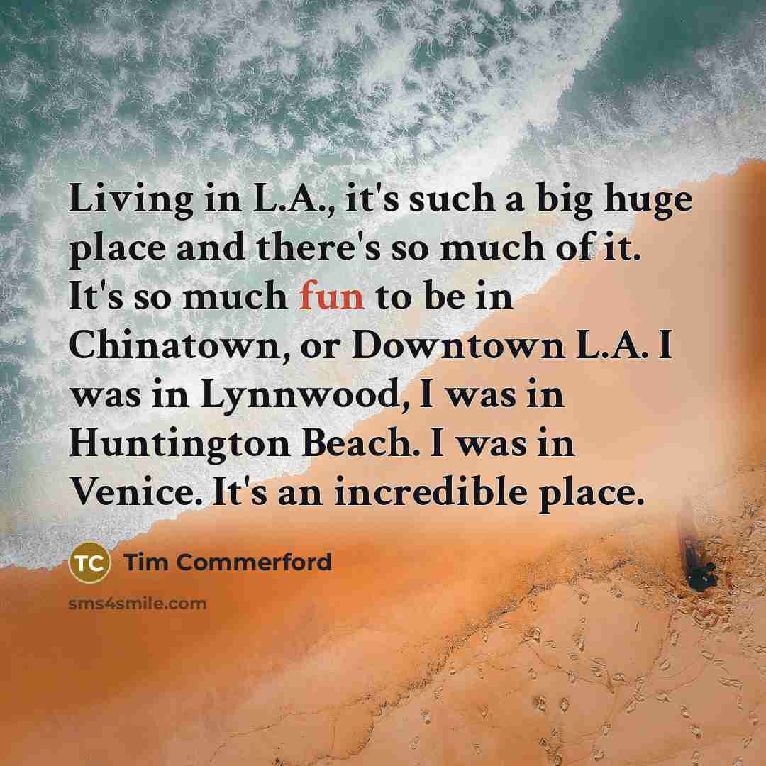 “Living in L.A., it's such a big huge place and…” quote by Tim Commerford