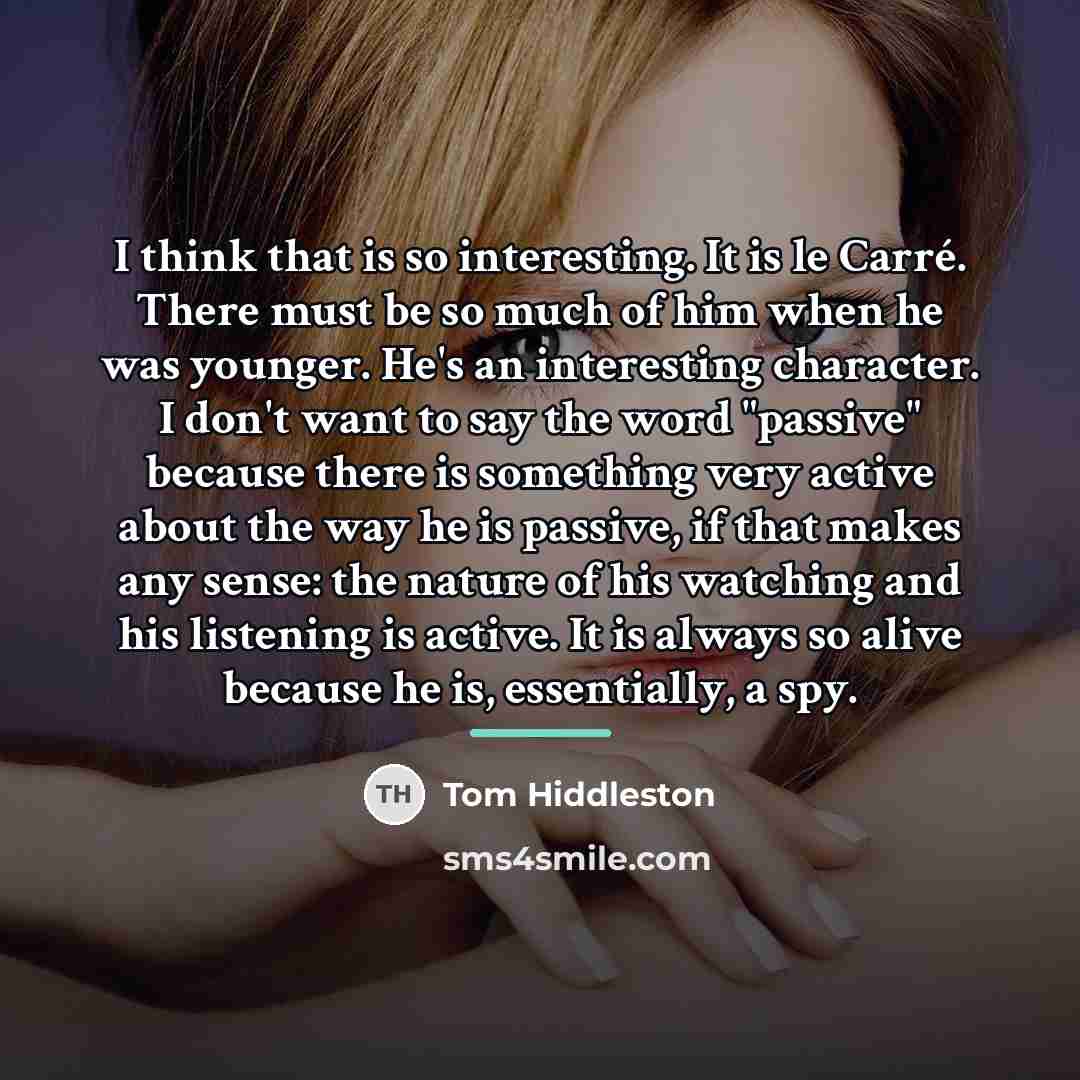 “I think that is so interesting. It is le Carré.…” quote by Tom Hiddleston