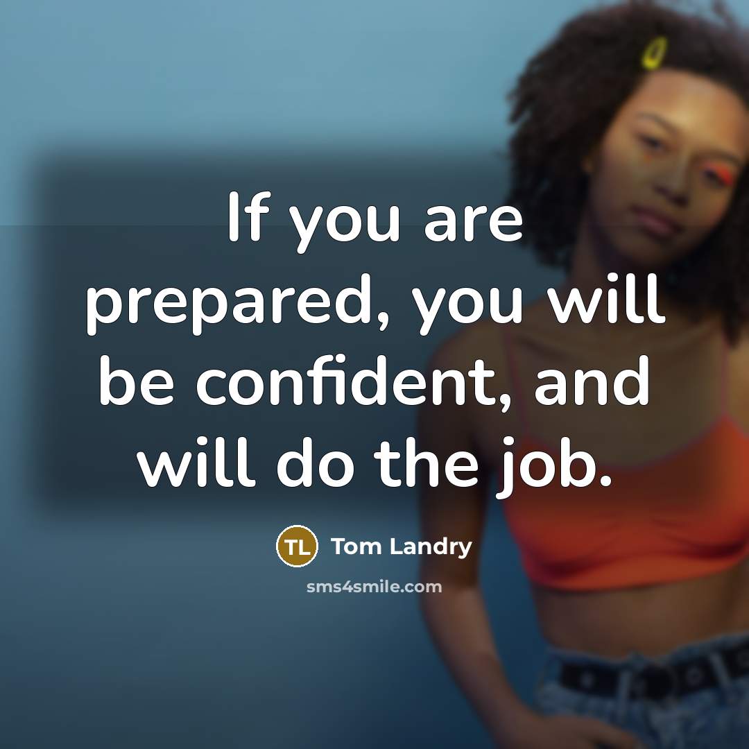 “If you are prepared, you will be confident, and will…” quote by Tom Landry