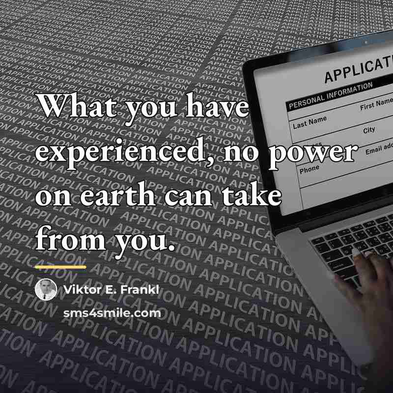 “What you have experienced, no power on earth can take…” quote by Viktor E. Frankl