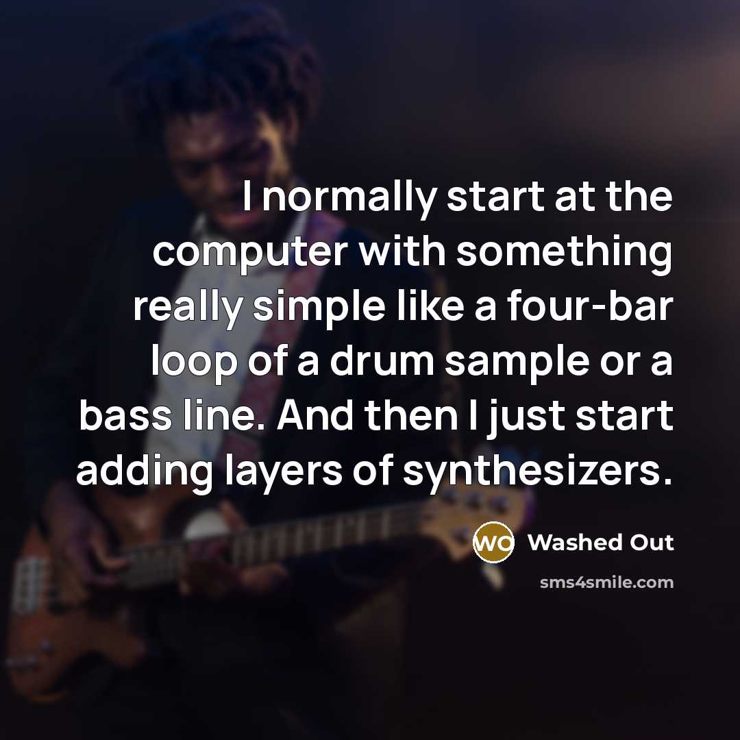 “I normally start at the computer with something really simple…” quote by Washed Out