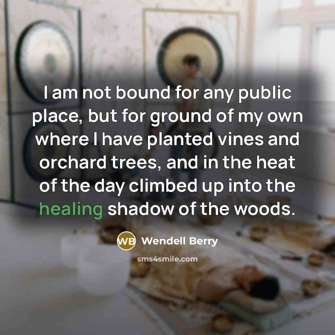 “I am not bound for any public place, but for…” quote by Wendell Berry
