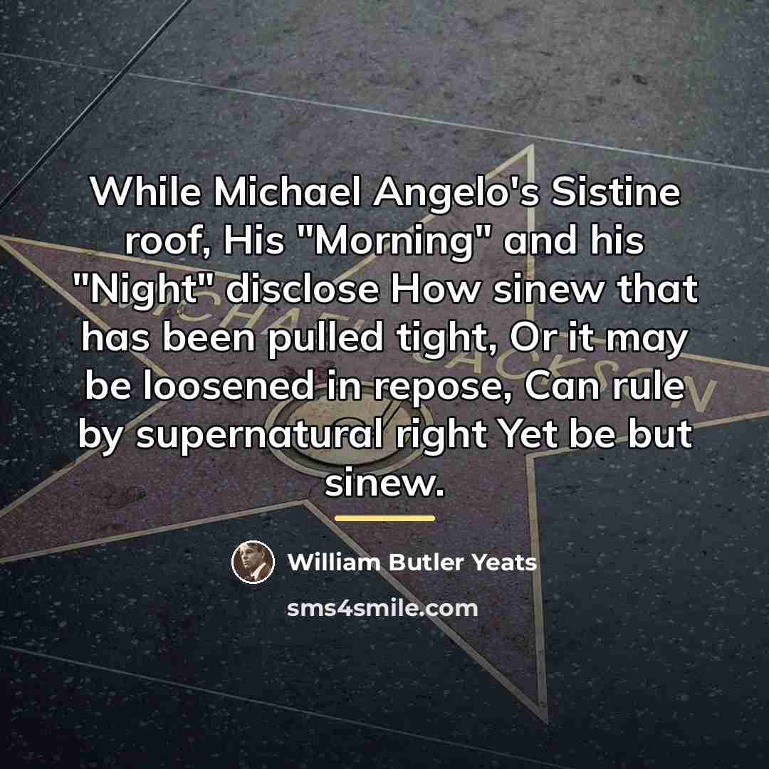“While Michael Angelo's Sistine roof, His "Morning" and his "Night"…” quote by William Butler Yeats