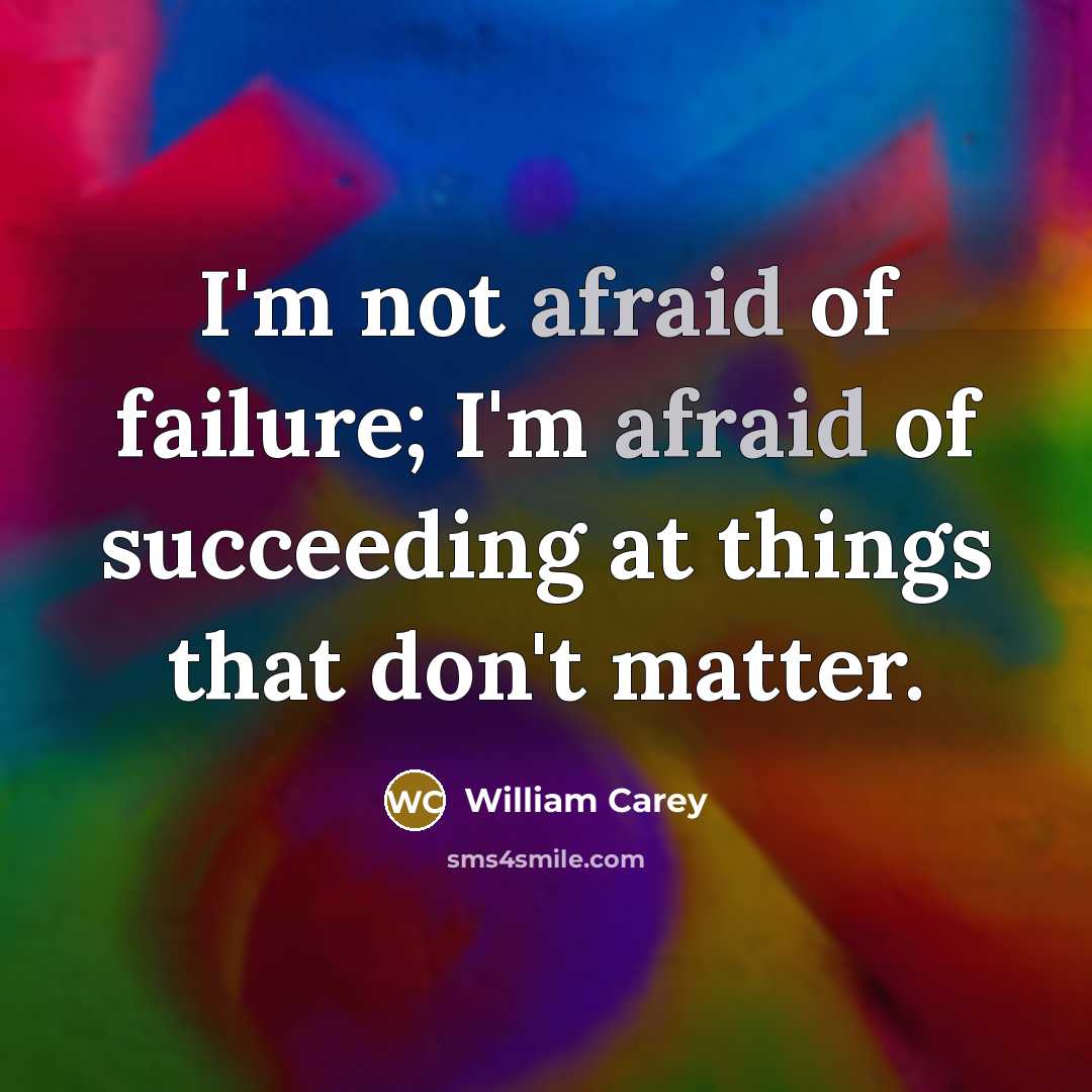 “I'm not afraid of failure; I'm afraid of succeeding at…” quote by William Carey