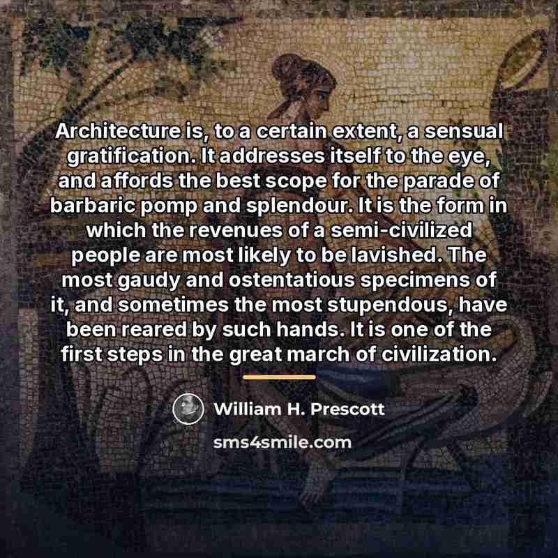 “Architecture is, to a certain extent, a sensual gratification. It…” quote by William H. Prescott