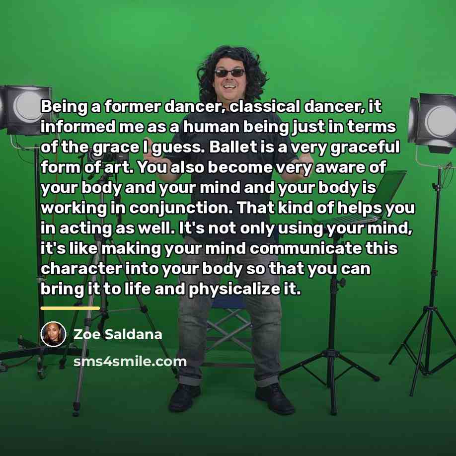 “Being a former dancer, classical dancer, it informed me as…” quote by Zoe Saldana