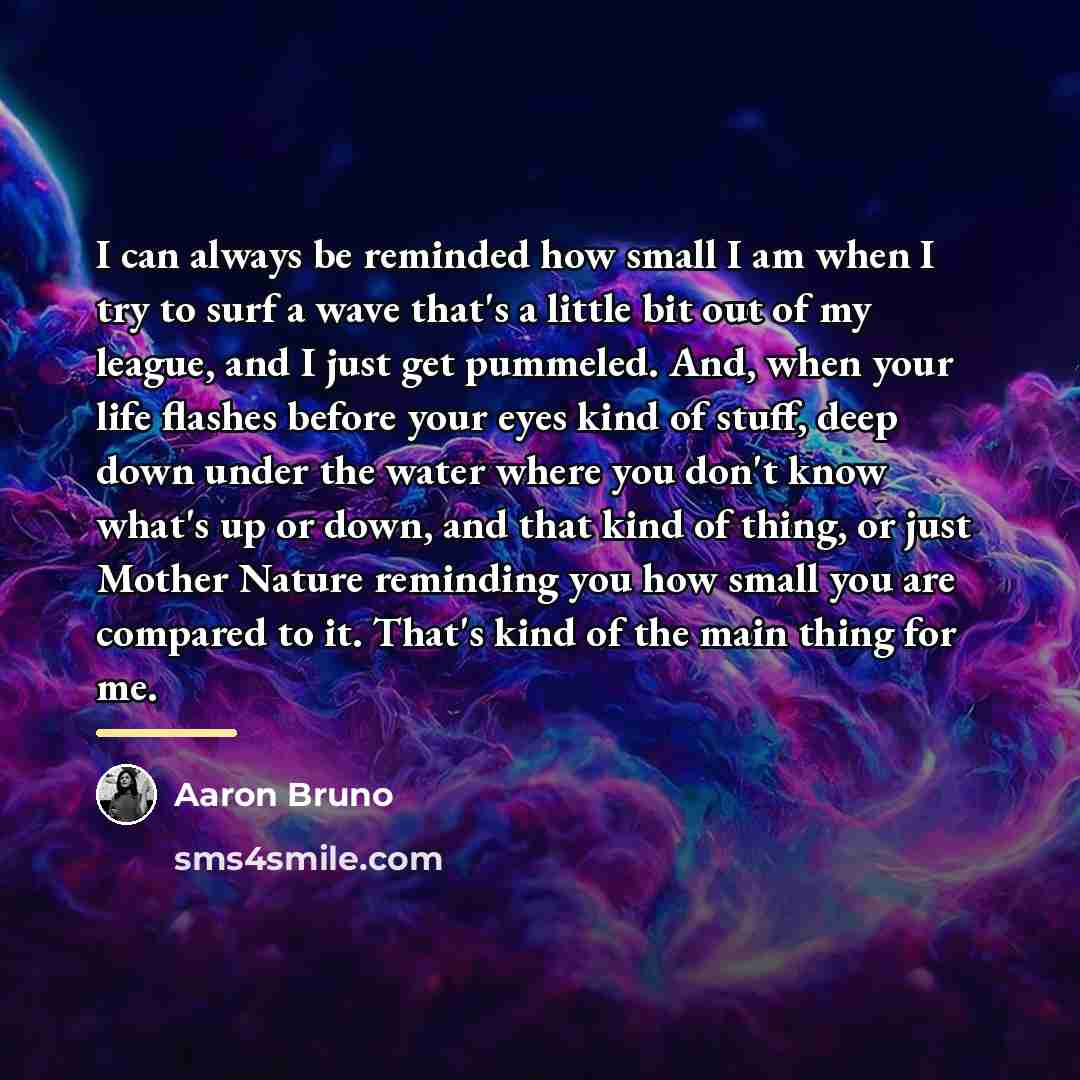 “I can always be reminded how small I am when…” quote by Aaron Bruno
