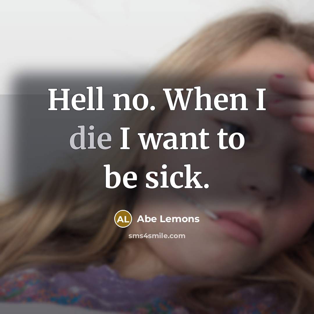 “Hell no. When I die I want to be sick.…” quote by Abe Lemons