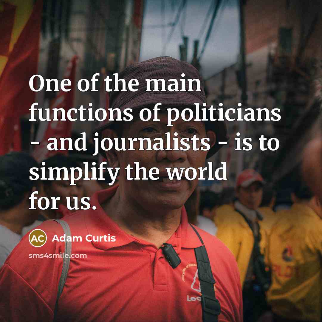 “One of the main functions of politicians - and journalists…” quote by Adam Curtis