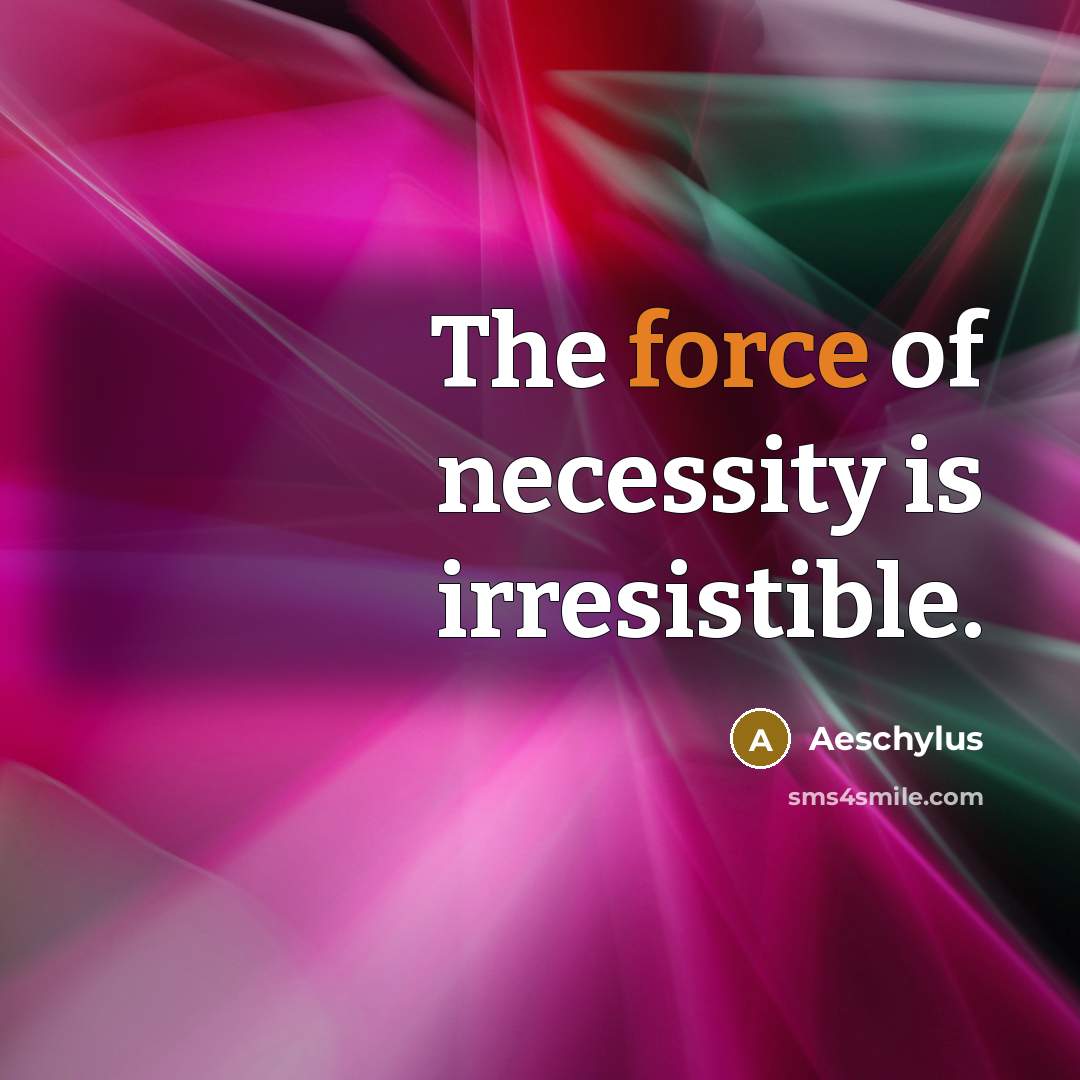 “The force of necessity is irresistible.…” quote by Aeschylus