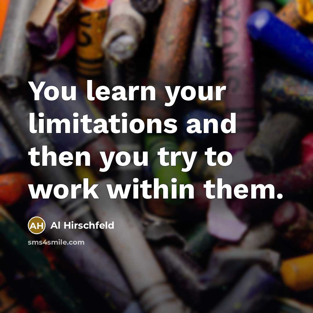 “You learn your limitations and then you try to work…” quote by Al Hirschfeld