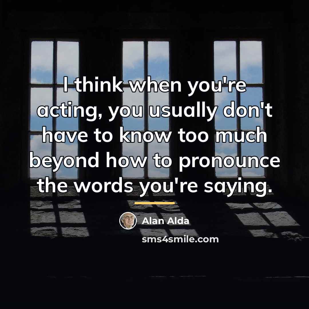 “I think when you're acting, you usually don't have to…” quote by Alan Alda