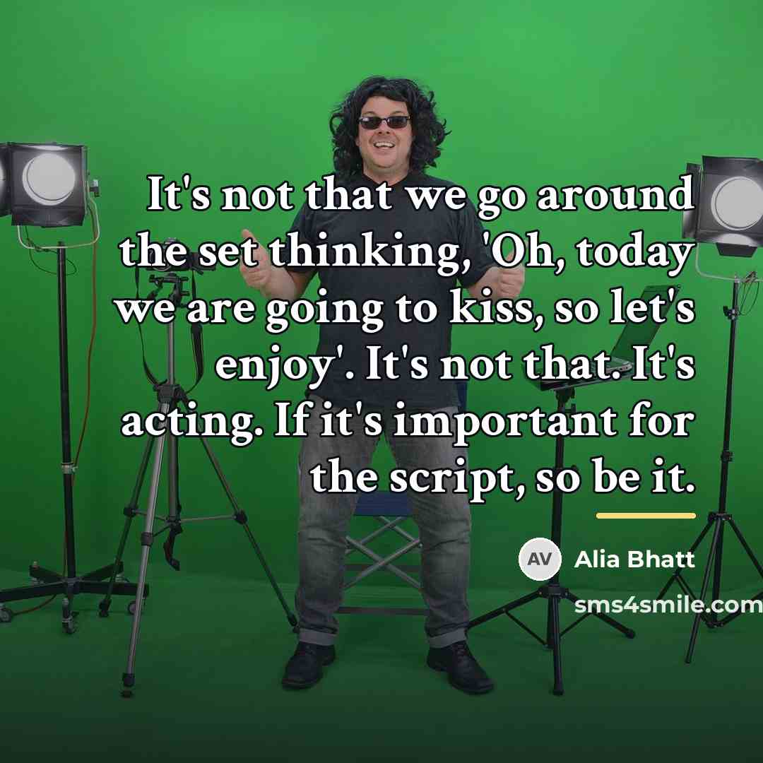 “It's not that we go around the set thinking, 'Oh,…” quote by Alia Bhatt