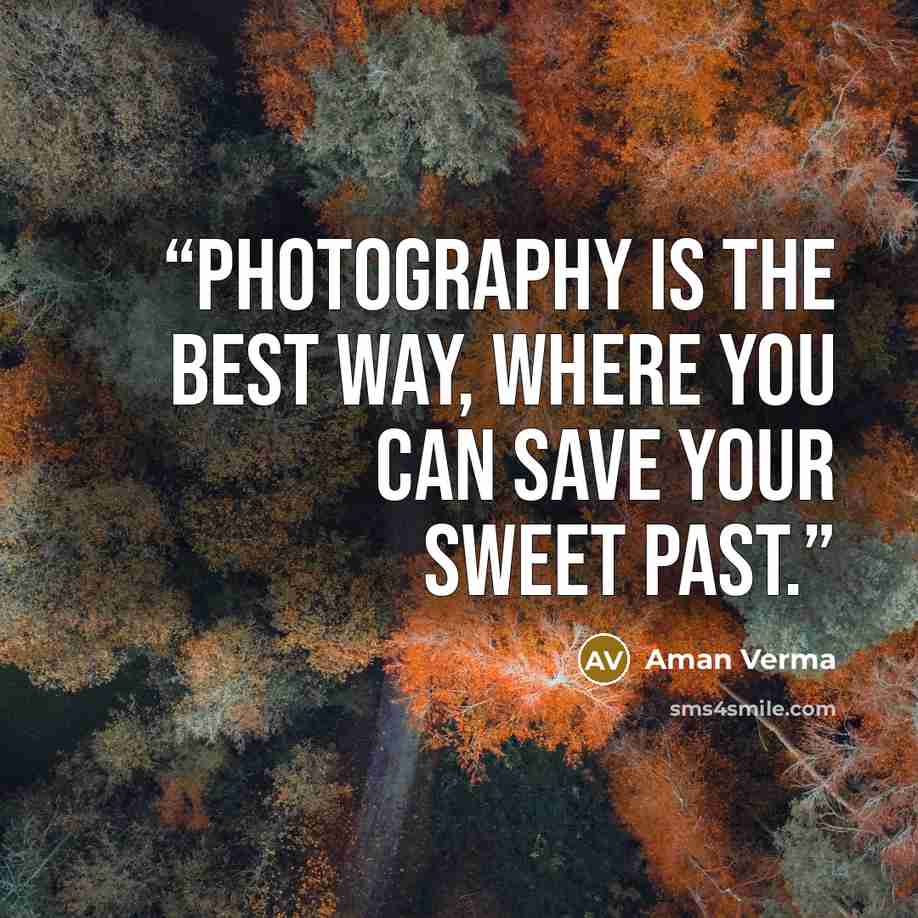 “PHOTOGRAPHY is the best way, where you can SAVE your sweet PAST.” quote by Aman Verma