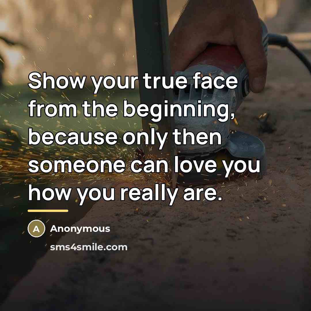 “Show your true face from the beginning, because only then…” quote by Anonymous