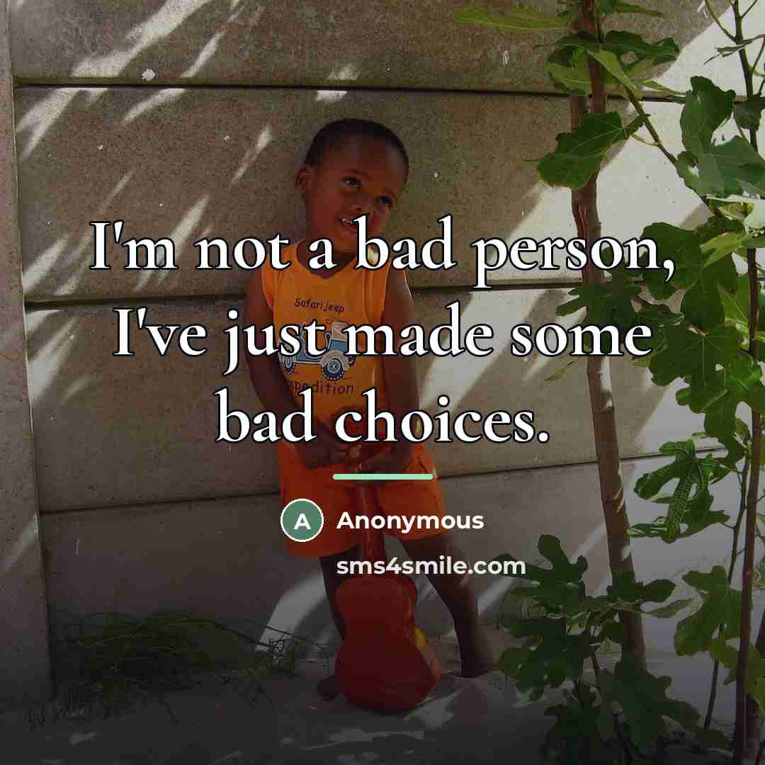 “I'm not a bad person, I've just made some bad…” quote by Anonymous