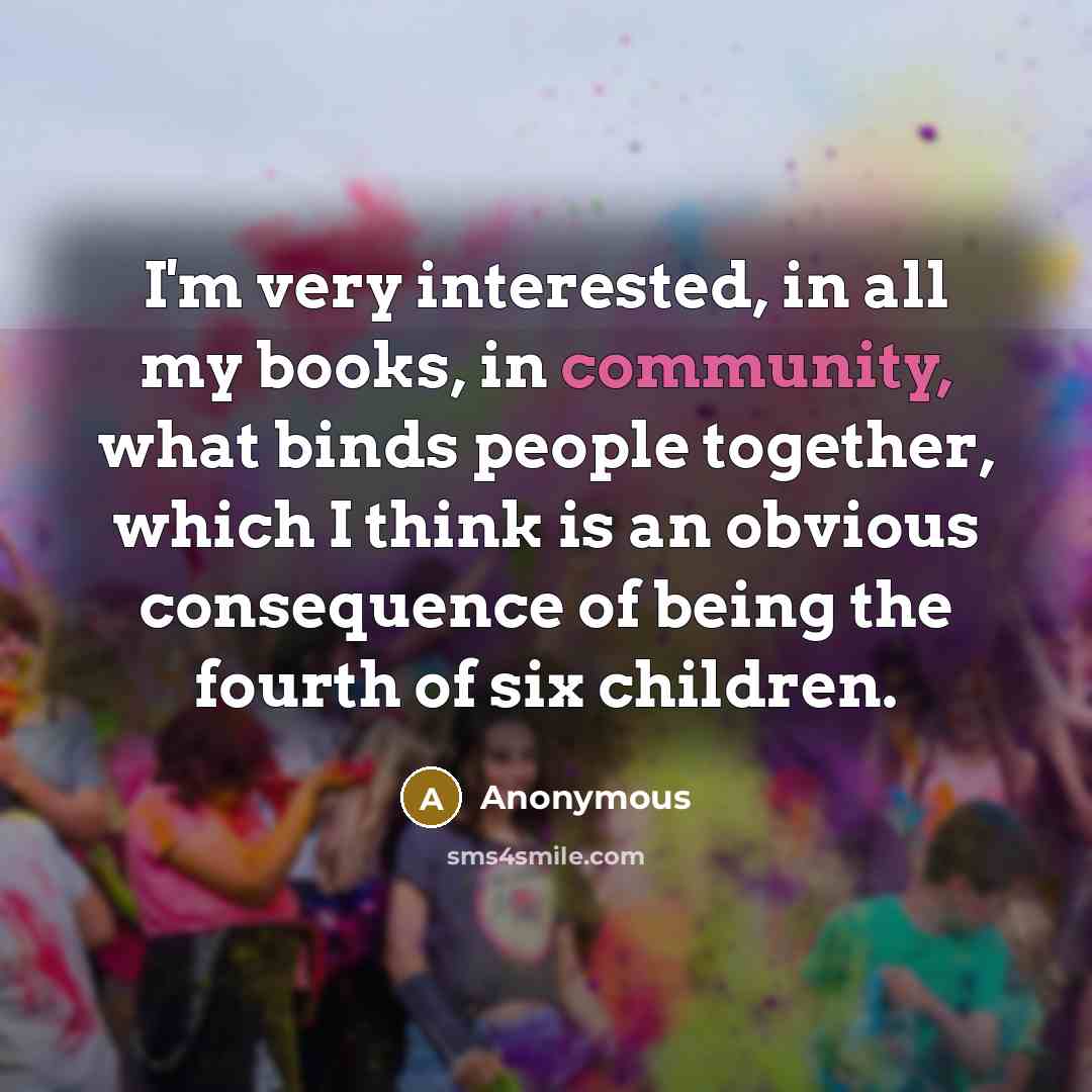 “I'm very interested, in all my books, in community, what…” quote by Anonymous