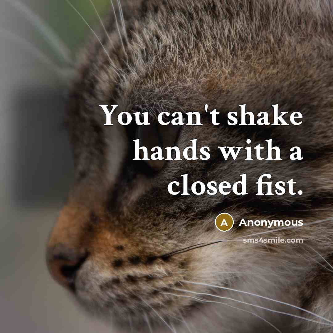 “You can't shake hands with a closed fist.…” quote by Anonymous
