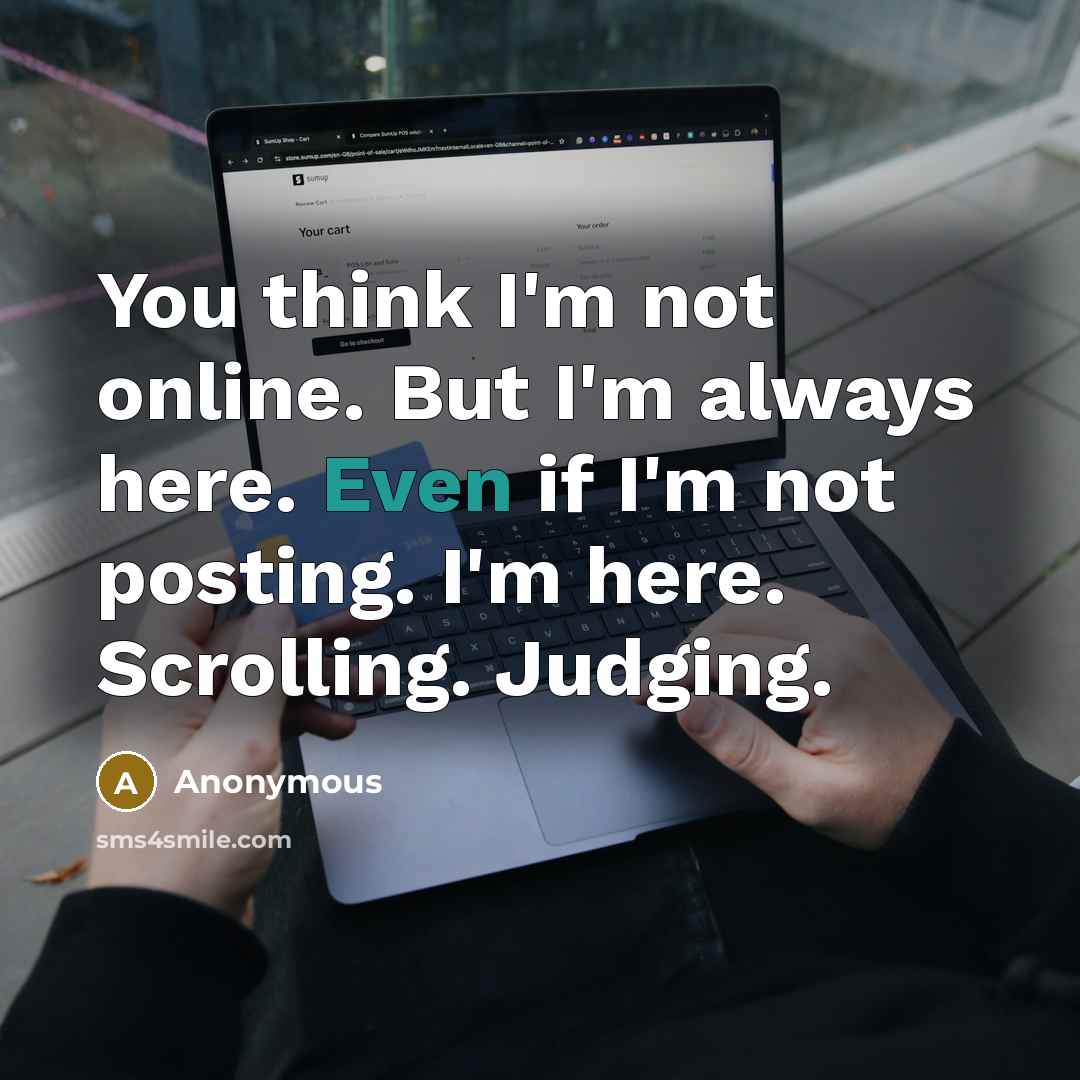 “You think I'm not online. But I'm always here. Even…” quote by Anonymous