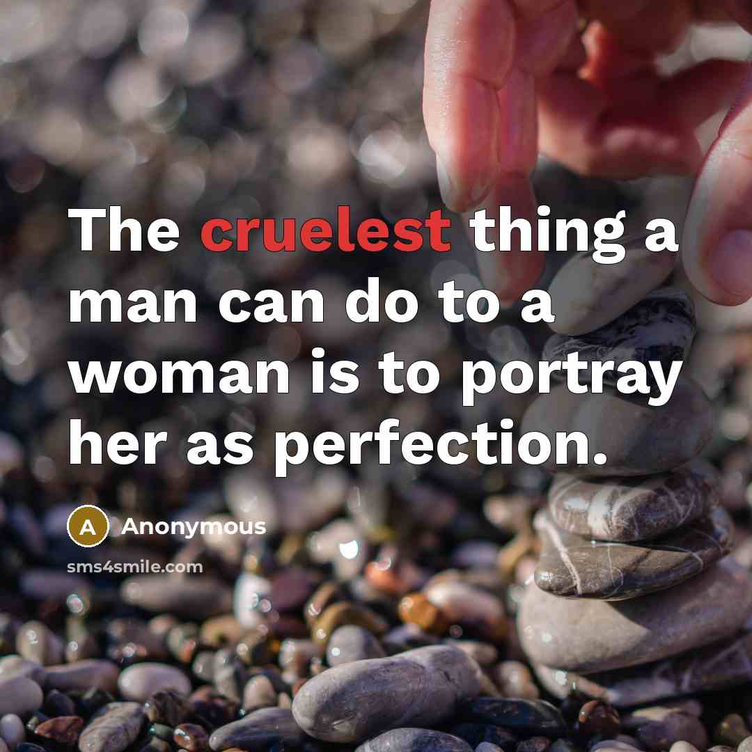 “The cruelest thing a man can do to a woman is to portray her as perfection.” quote by Anonymous
