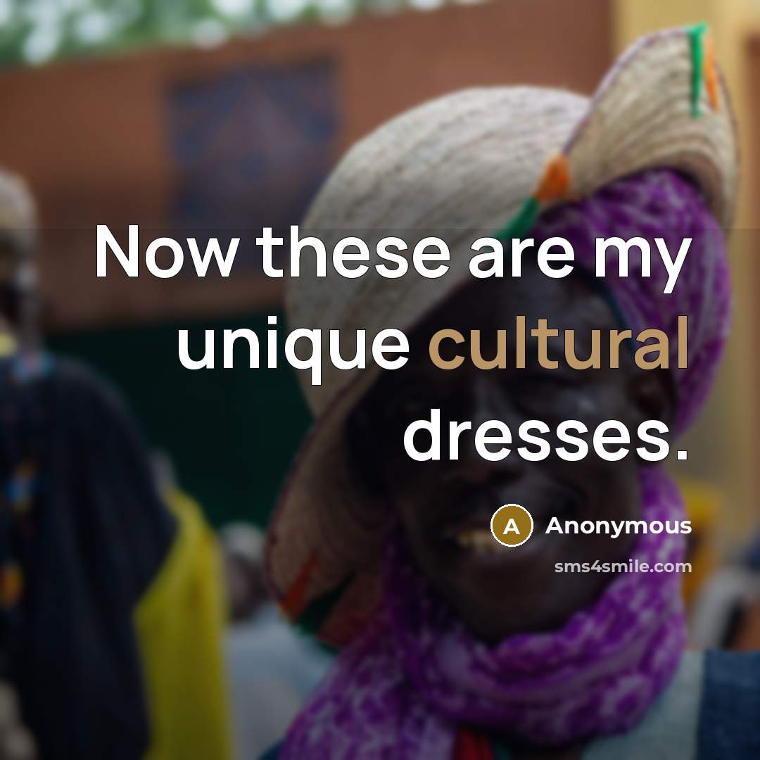 “Now these are my unique cultural dresses.” quote by Anonymous