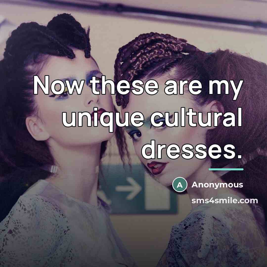 “Now these are my unique cultural dresses.…” quote by Anonymous