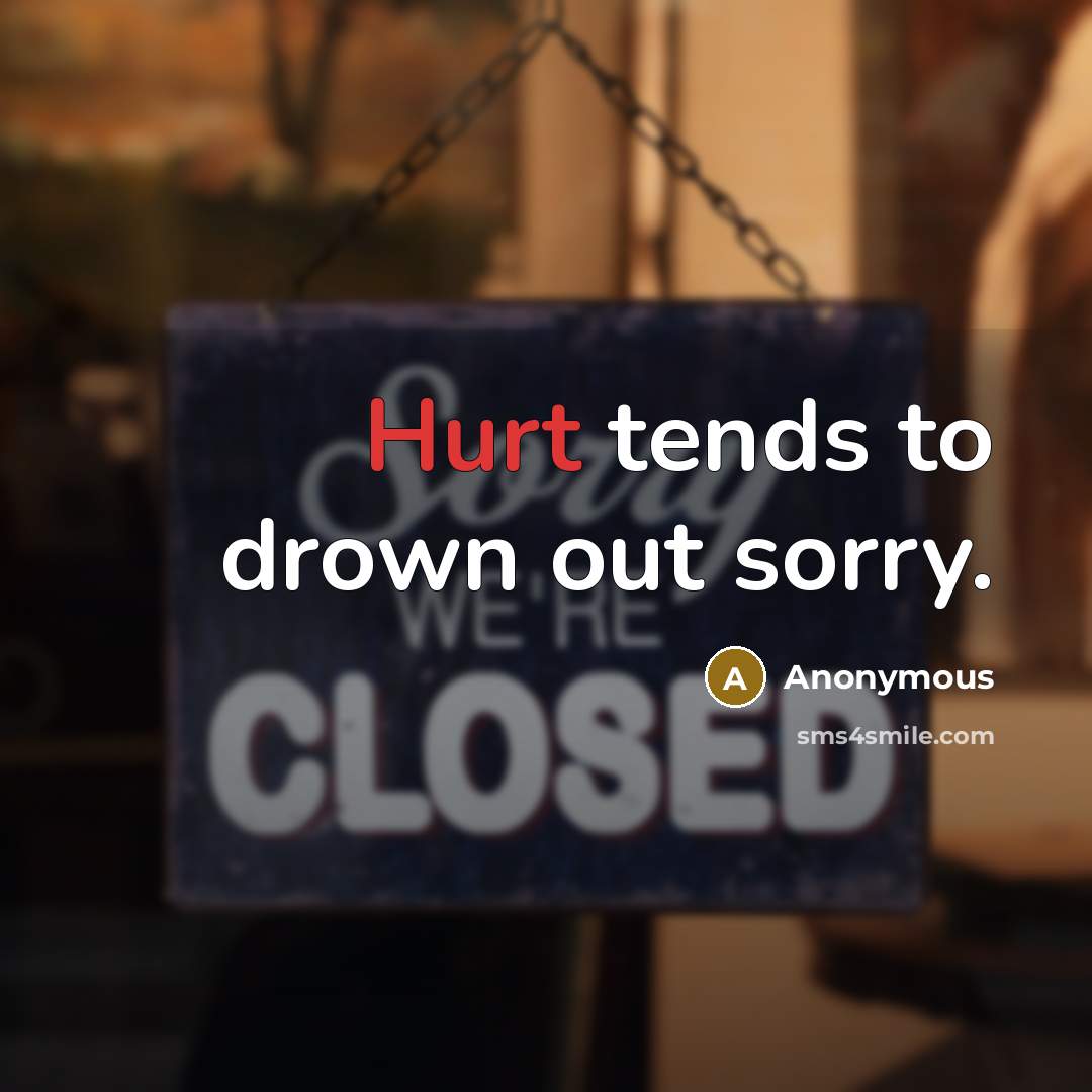 “Hurt tends to drown out sorry.…” quote by Anonymous