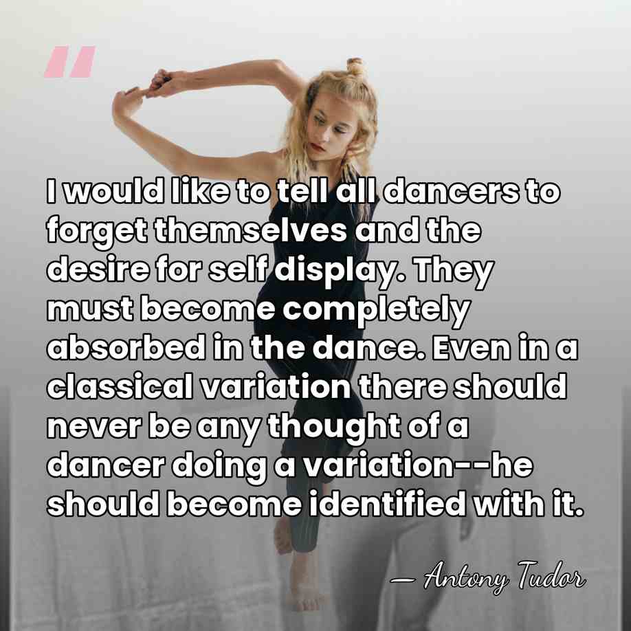 I would like to tell all dancers to forget themselves and the&hellip; - Antony Tudor