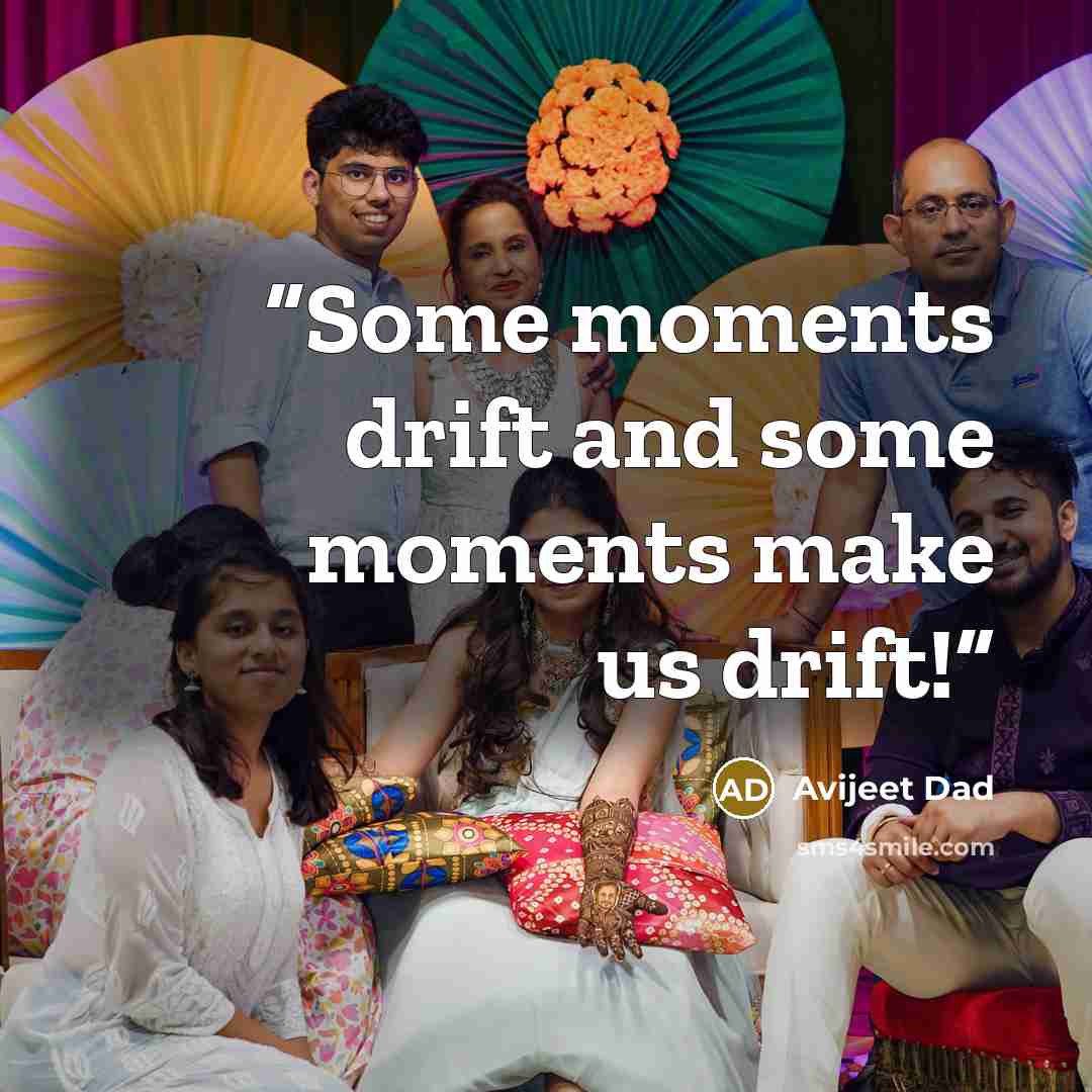“Some moments drift and some moments make us drift!” quote by Avijeet Dad