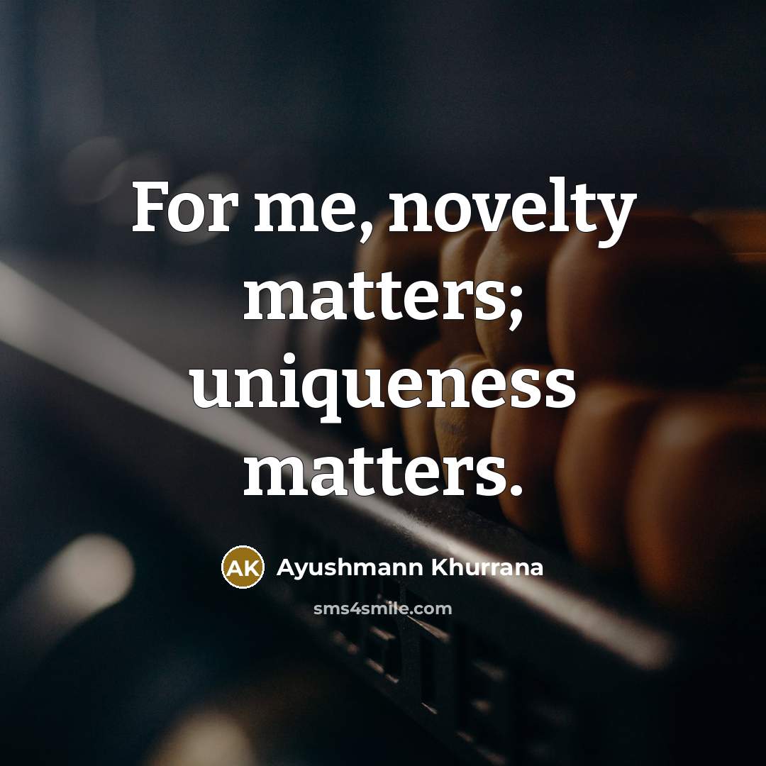 “For me, novelty matters; uniqueness matters.…” quote by Ayushmann Khurrana