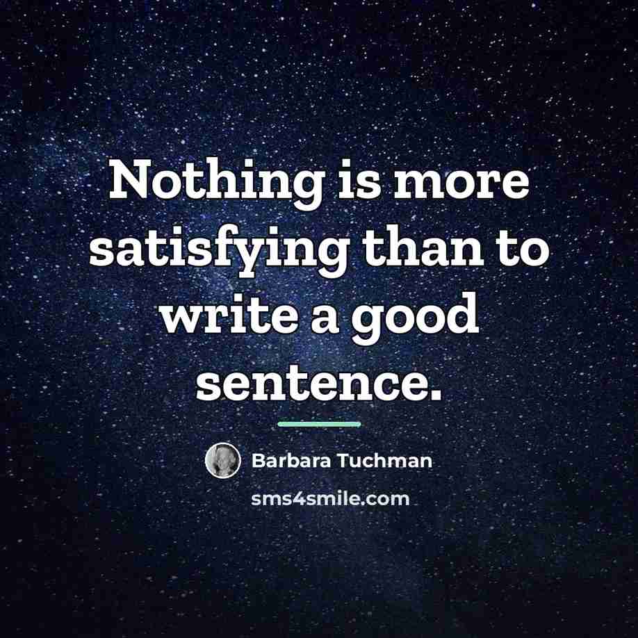 “Nothing is more satisfying than to write a good sentence.…” quote by Barbara Tuchman