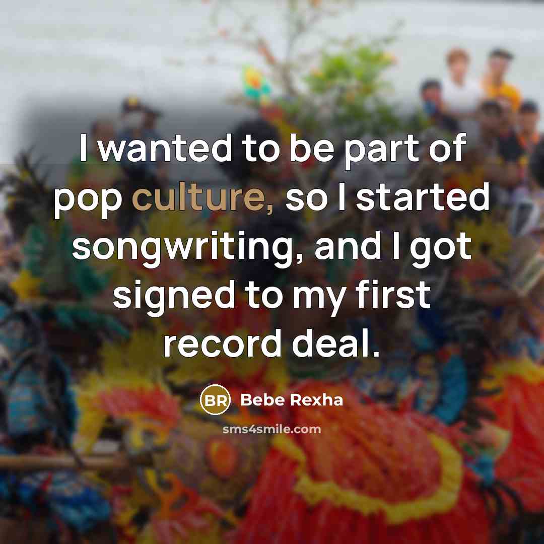 “I wanted to be part of pop culture, so I…” quote by Bebe Rexha