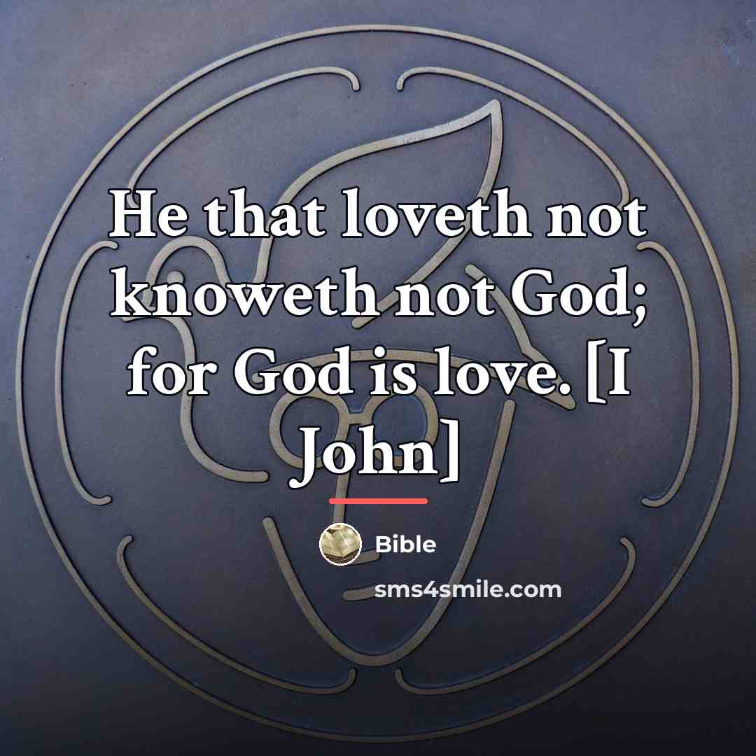 “He that loveth not knoweth not God; for God is…” quote by Bible
