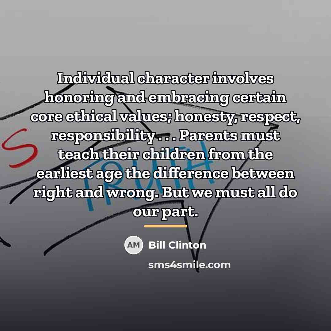 “Individual character involves honoring and embracing certain core ethical values;…” quote by Bill Clinton