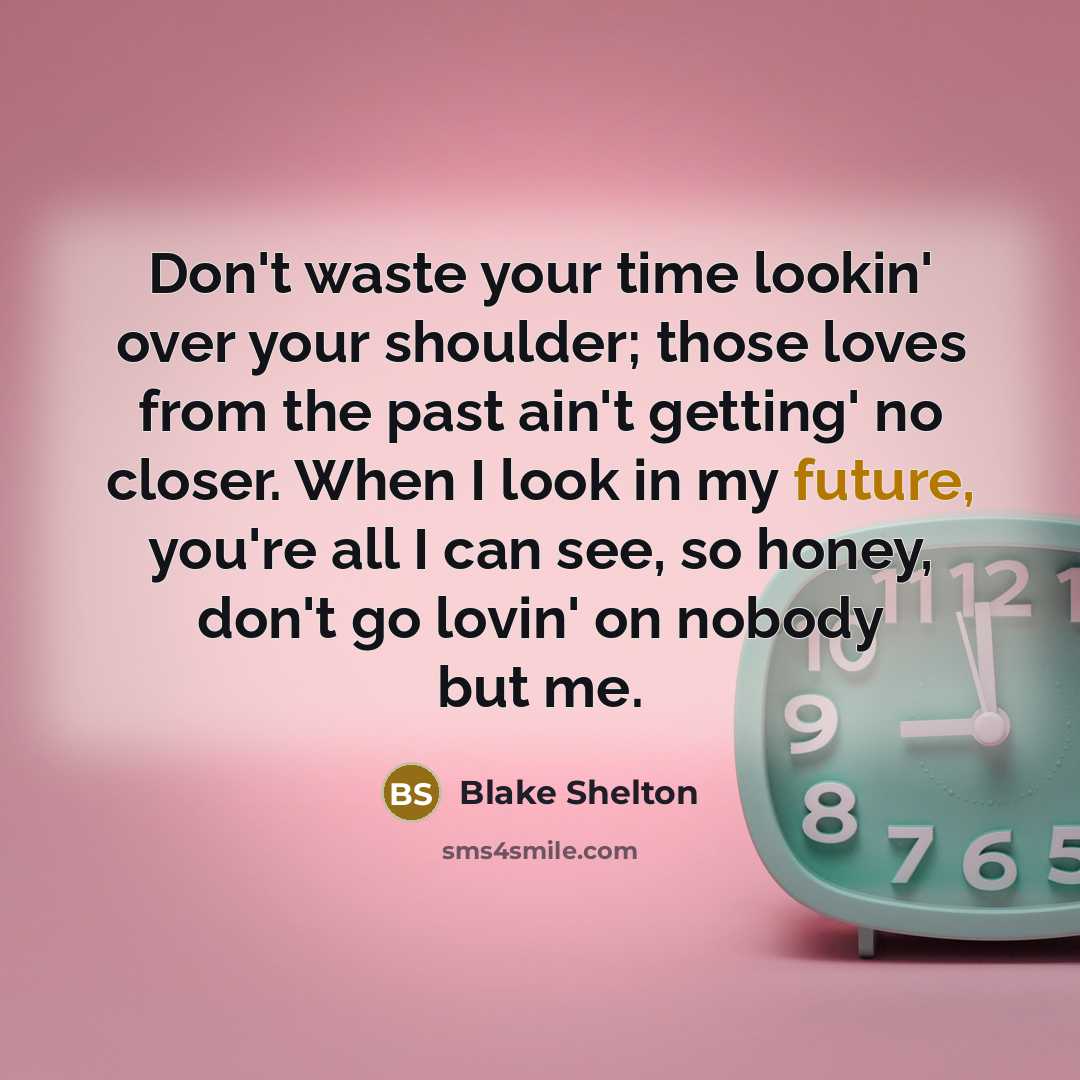 “Don't waste your time lookin' over your shoulder; those loves…” quote by Blake Shelton