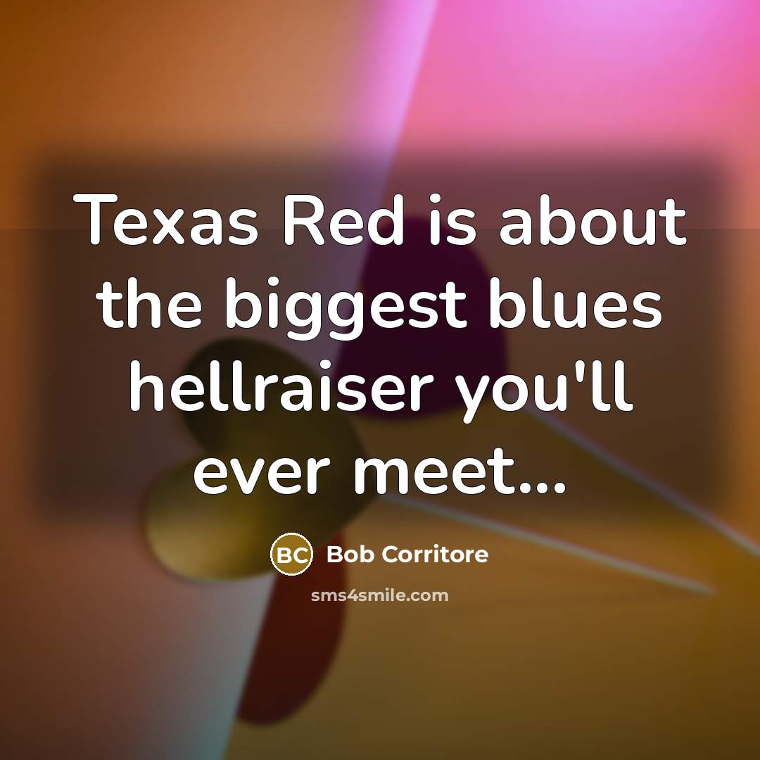 “Texas Red is about the biggest blues hellraiser you'll ever…” quote by Bob Corritore