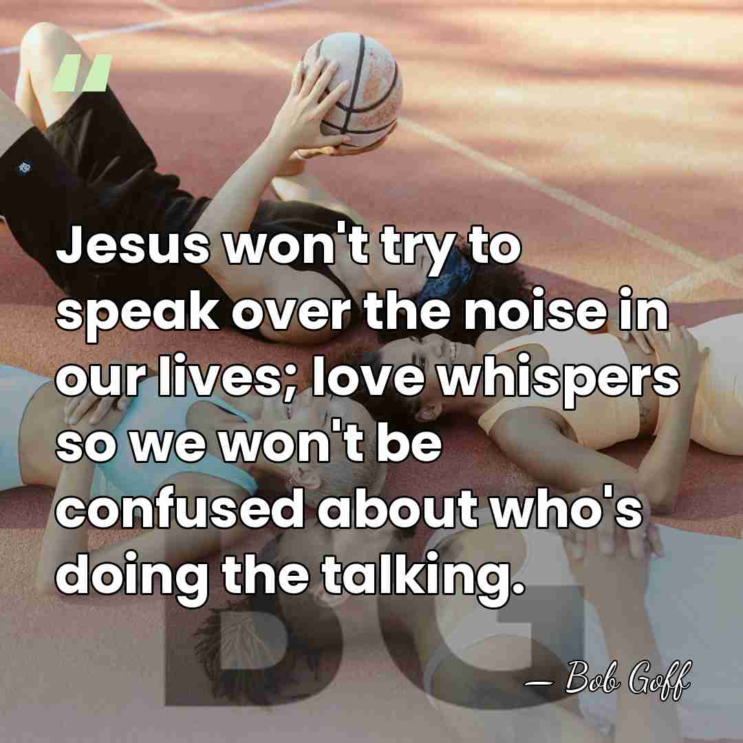 Jesus won't try to speak over the noise in our lives; love&hellip; - Bob Goff